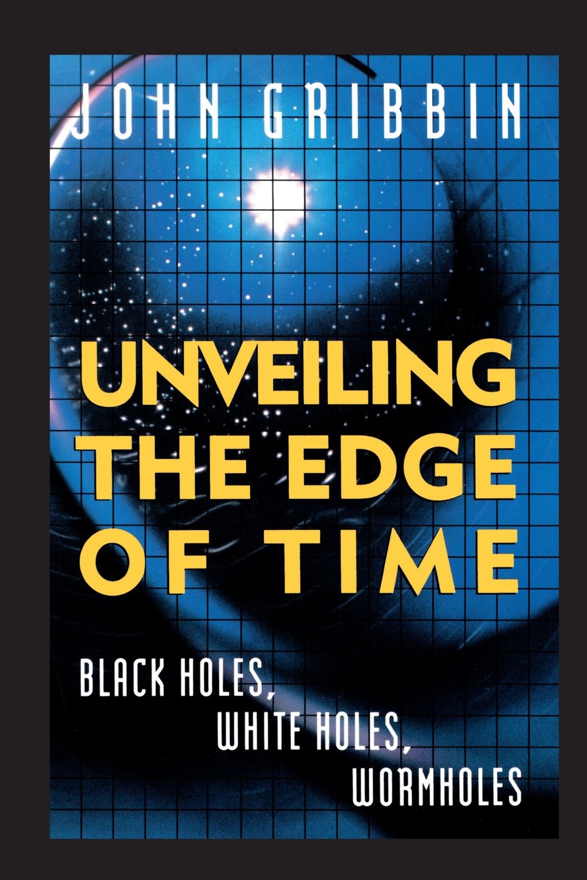 Unveiling the Edge of Time: Black Holes, White Holes, Wormholes book