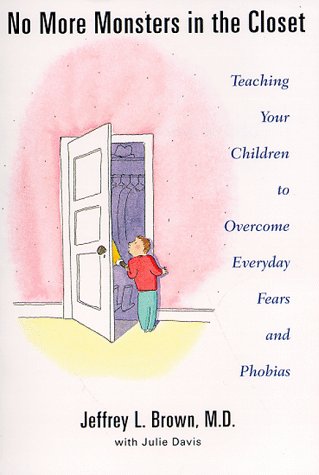 No More Monsters in the Closet: Teaching Your Children to Overcome Everyday Fears and Phobias Books