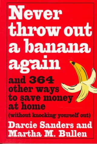 Never Throw Out a Banana Again: And 364 Other Ways to Save Money at Home Without Knocking Yourself Out book