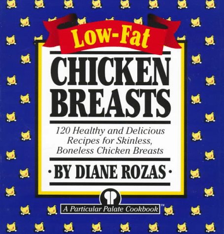 Low-Fat Chicken Breasts: 120 Healthy and Delicious Recipes for Skinless, Boneless Chicken Breasts Cooking & Enjoying