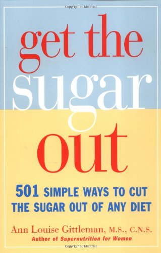 Get the Sugar Out: 501 Simple Ways to Cut the Sugar in Any Diet Health, Nutrition & Fitness