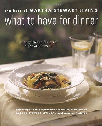 What to Have for Dinner: The Best of Martha Stewart Living Leisure, Home & Garden