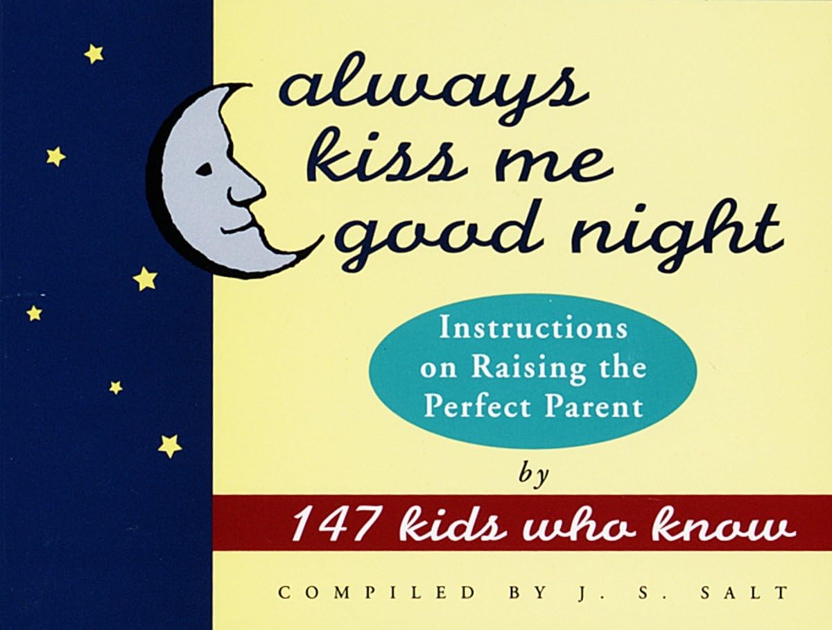 Always Kiss Me Good Night: Instructions on Raising the Perfect Parent by 147 Kids Who Know Learning & Reference