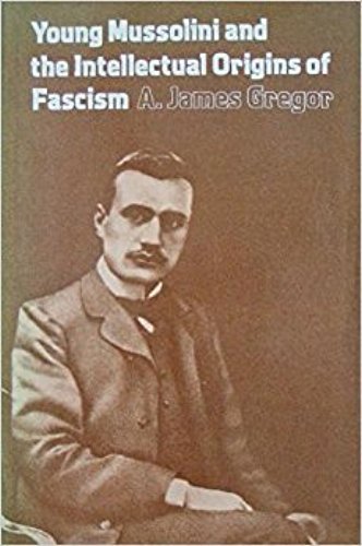 Young Mussolini and the Intellectual Origins of Fascism Politics & History
