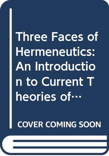 Three Faces of Hermeneutics: An Introduction to Current Theories of Understanding Philosophy