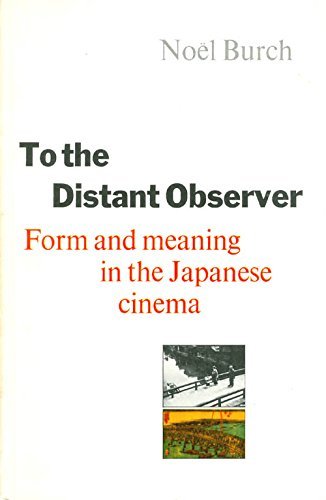 To the Distant Observer: Form and Meaning in Japanese Cinema Film, Art & Culture