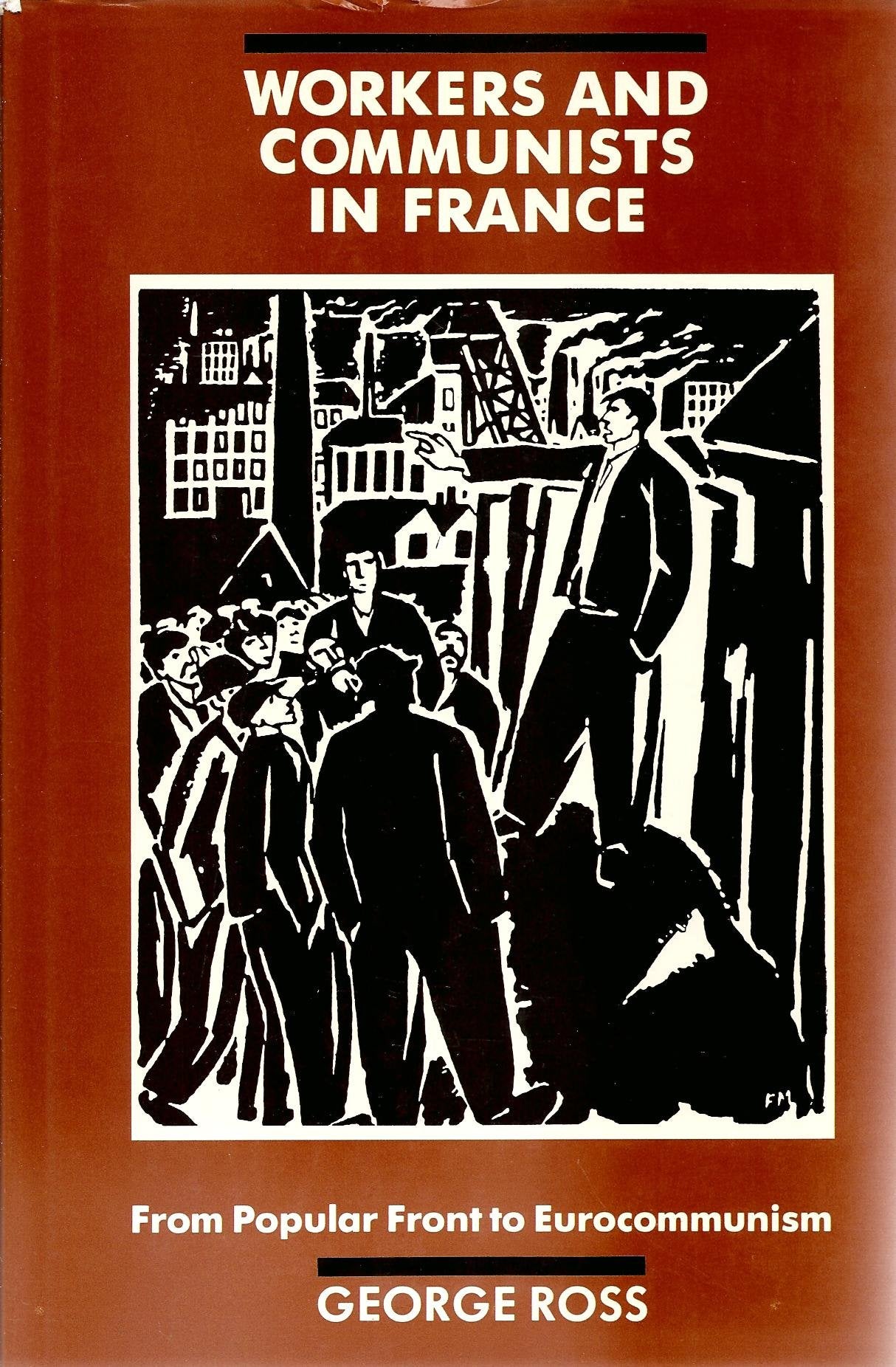 Workers and Communists in France: From Popular Front to Eurocommunism Politics & History