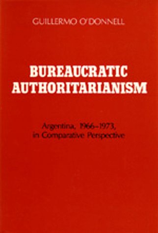 Bureaucratic Authoritarianism: Argentina, 1966-1973 in Comparative Perspective Politics & History