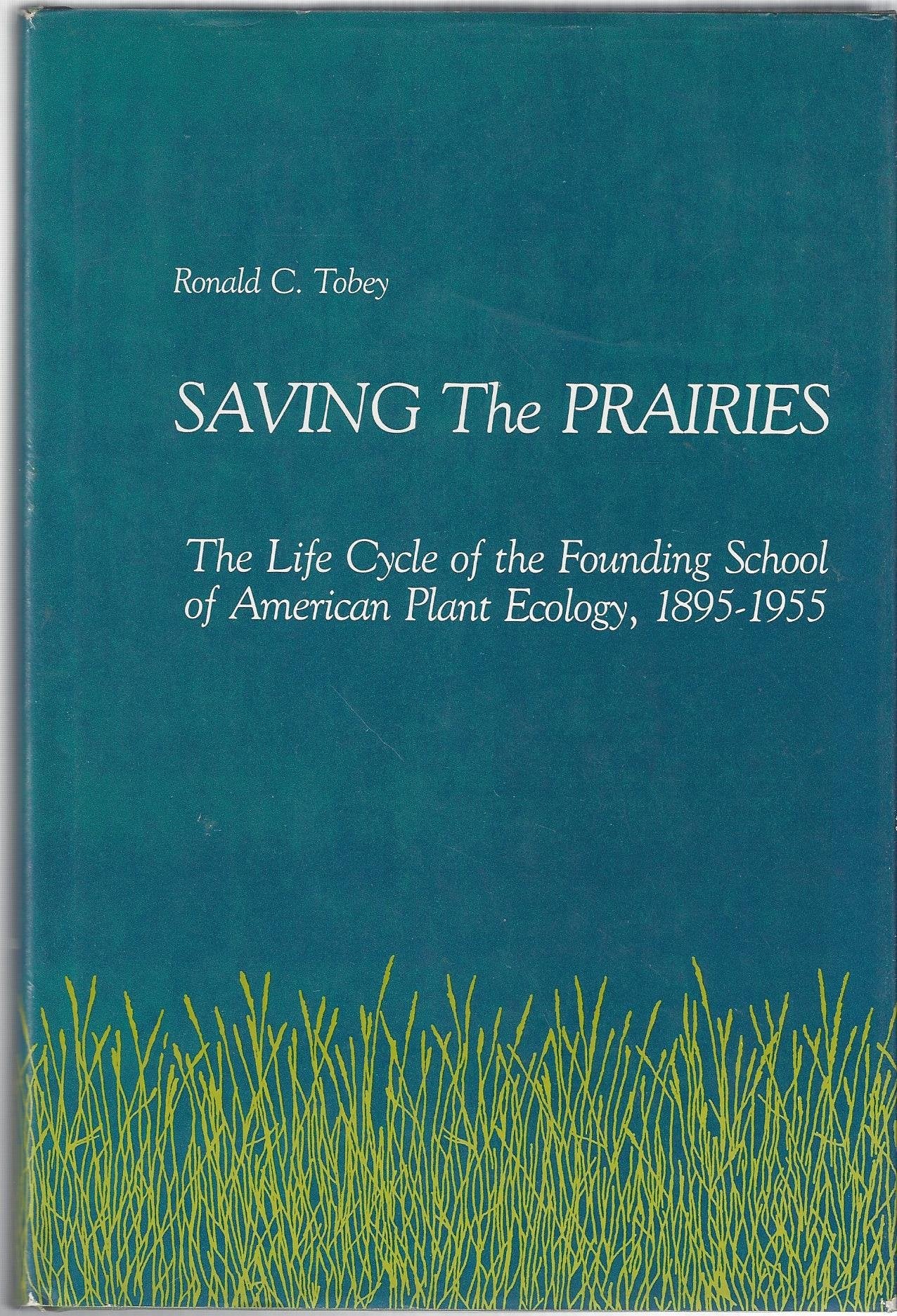Saving the Prairie: The Life Cycle of the Founding School of American Plant Ecology, 1895-1955 Natural Sciences