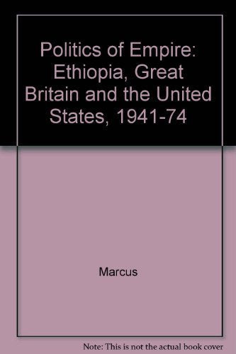 Ethiopia, Great Britain, and the United States, 1941-1974: The Politics of Empire: Ethiopia, Great Britain and the United States, 1941-74 Politics & History