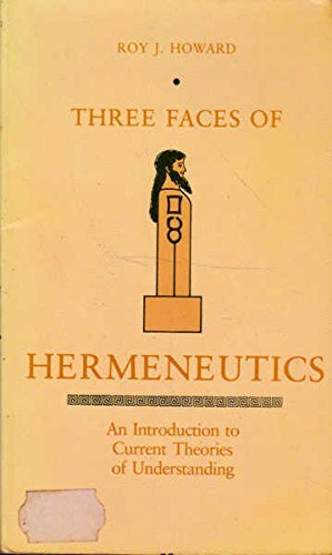 Three Faces of Hermeneutics: An Introduction to Current Theories of Understanding Philosophy