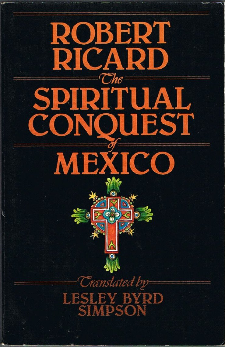 The Spiritual Conquest of Mexico: An Essay on the Apostolate and the Evangelizing Methods of the Mendicant Orders in New Spain, 1523-1572 Politics & History