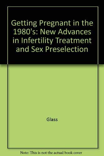 Getting Pregnant in the 1980's: New Advances in Infertility Treatment and Sex Preselection Medicine