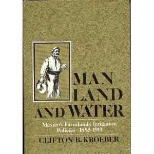 Man, Land, and Water: Mexico's Farmlands Irrigation Policies, 1885-1911 Business, Finance & Career