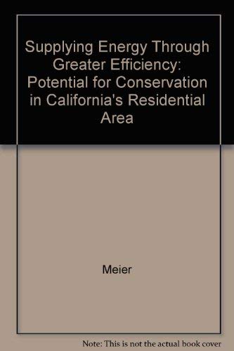 Supplying Energy Through Greater Efficiency: The Potential for Conservation in California's Residential Sector: Potential for Conservation in California's Residential Area Business, Finance & Career