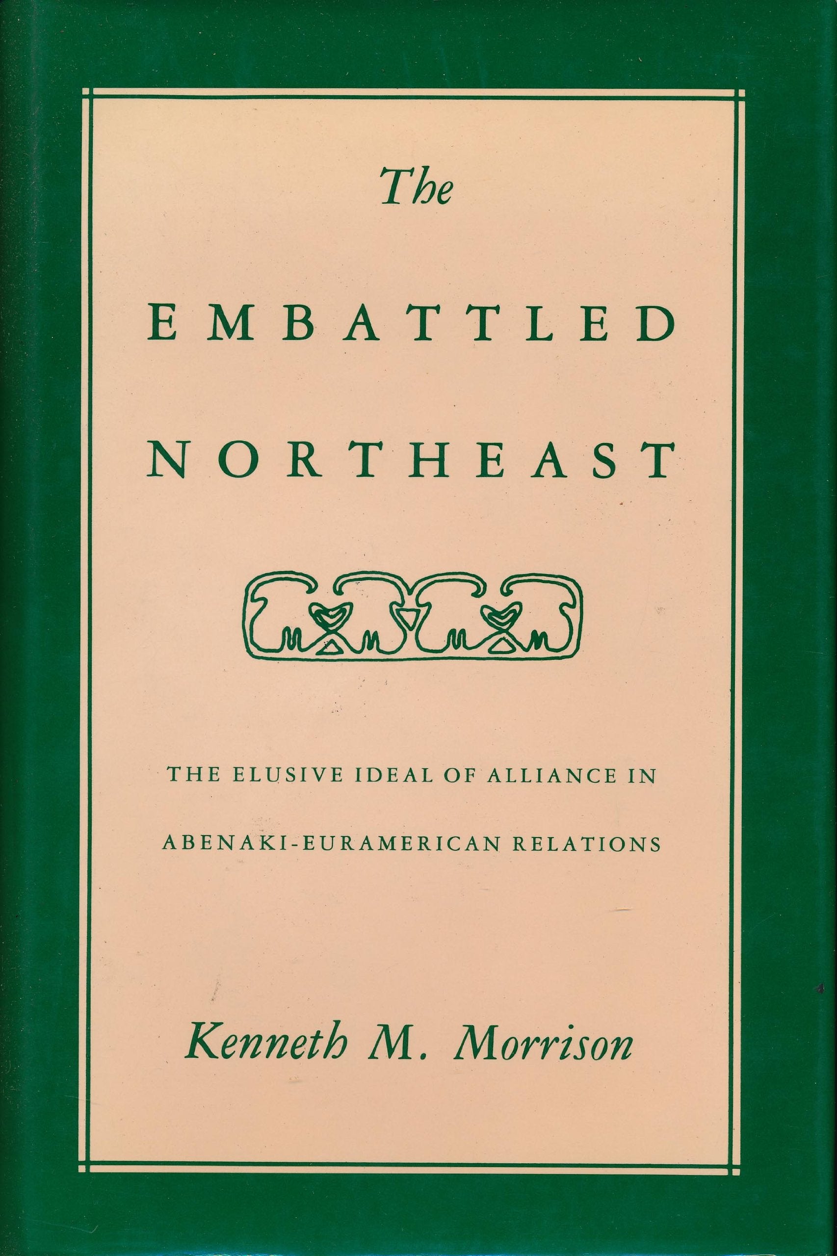 The Embattled Northeast: The Illusive Ideal of Alliance in Abenaki-Euramerican Relations: The Elusive Ideal of Alliance in Abenaki-Euramerican Relations Books