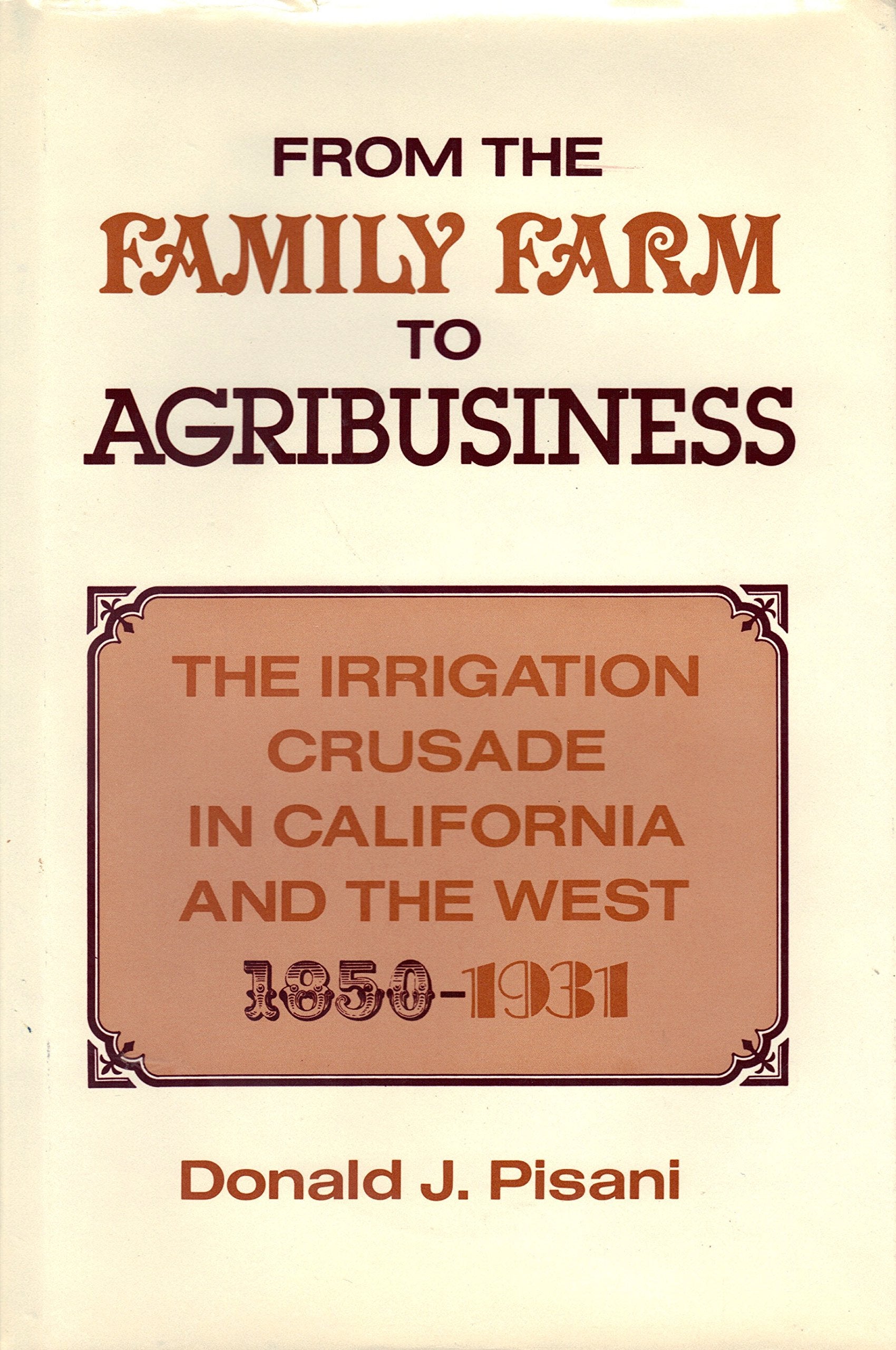 From the Family Farm to Agribusiness: The Irrigation Crusade in California, 1850-1931: Irrigation Crusade in California and the West, 1850-1931 Business, Finance & Career
