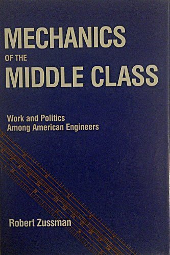 Mechanics of the Middle Class: Work and Politics Among American Engineers Business & Technology