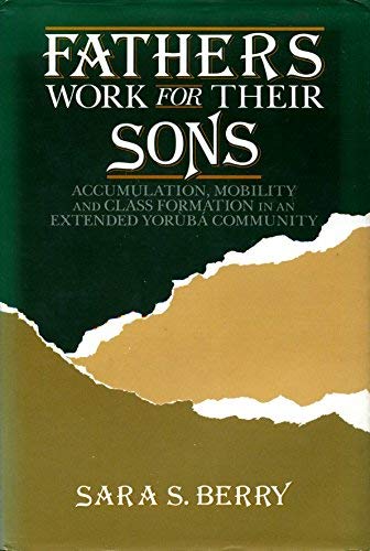 Fathers Work for Their Sons: Accumulation, Mobility, and Class Formation in an Extended Yoruba Community Books