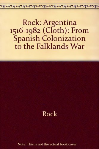 Rock: Argentina 1516-1982 (Cloth): From Spanish Colonization to the Falklands War Politics & History