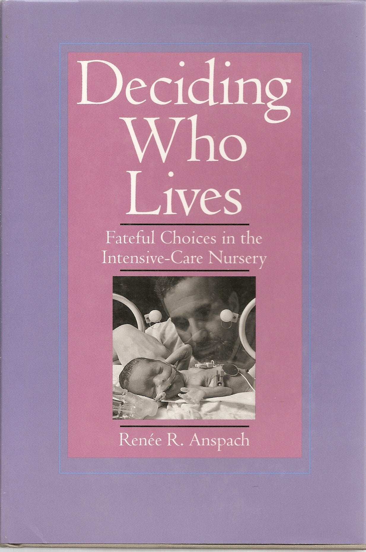 Deciding Who Lives: Fateful Choices in the Intensive-Care Nursery Medicine