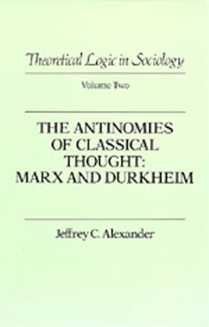 The Antinomies of Classical Thought: Marx and Durkheim (2) (Theoretical Logic in Classical Thought, 2, Band 2) Social Sciences