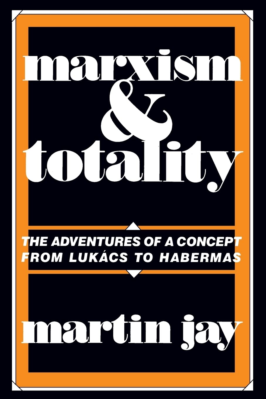 Marxism and Totality: The Adventures of a Concept from Lukács to Habermas Philosophy