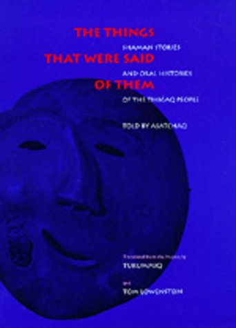 The Things That Were Said of Them: Shaman Stories and Oral Histories of the Tikigaq People book