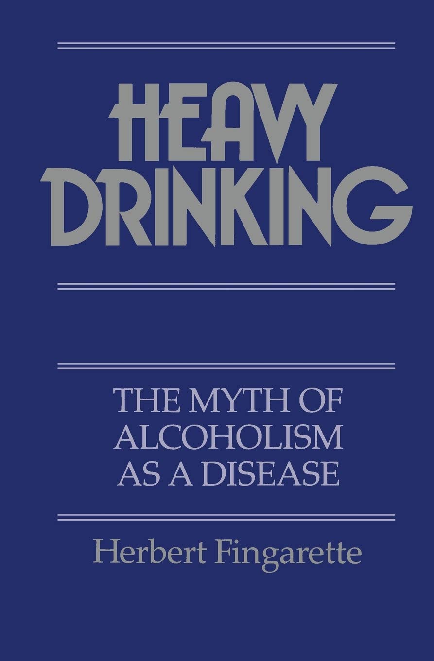 Heavy Drinking: The Myth of Alcoholism as a Disease Medicine