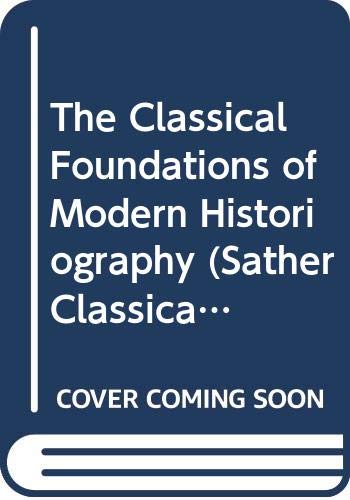 The Classical Foundations of Modern Historiography (Sather Classical Lectures) Politics & History