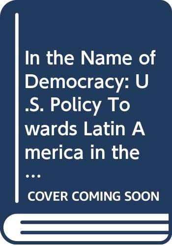 In the Name of Democracy: U.S. Policy Towards Latin America in the Reagan Years book