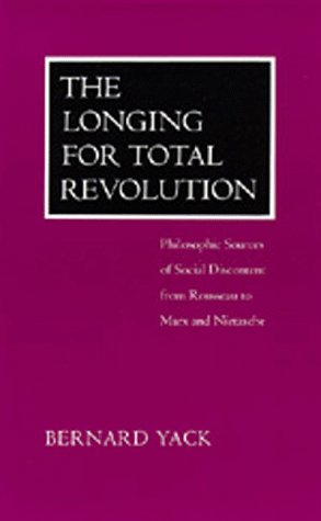 The Longing for Total Revolution: Philosophic Sources of Social Discontent from Rousseau to Marx and Nietzsche Philosophy