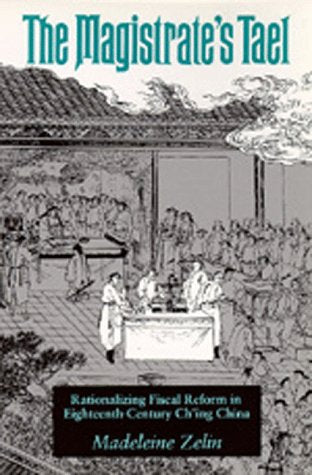 The Magistrate's Tael: Rationalizing Fiscal Reform in Eighteenth Century Ch'Ing China Politics & History
