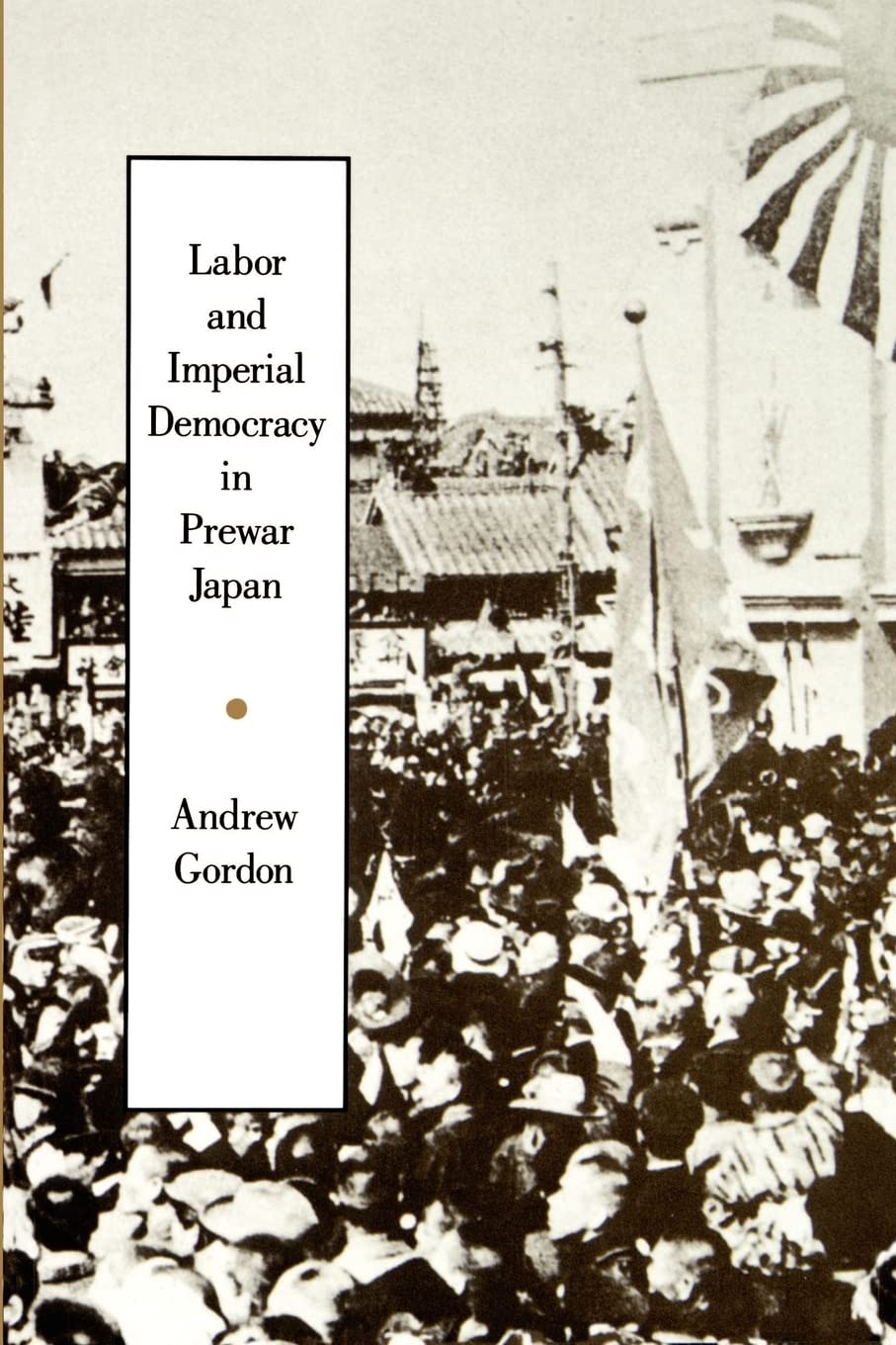 Labor and Imperial Democracy in Prewar Japan: Volume 1 (Twentieth Century Japan: the Emergence of a World Power, 1, Band 1) Social Sciences