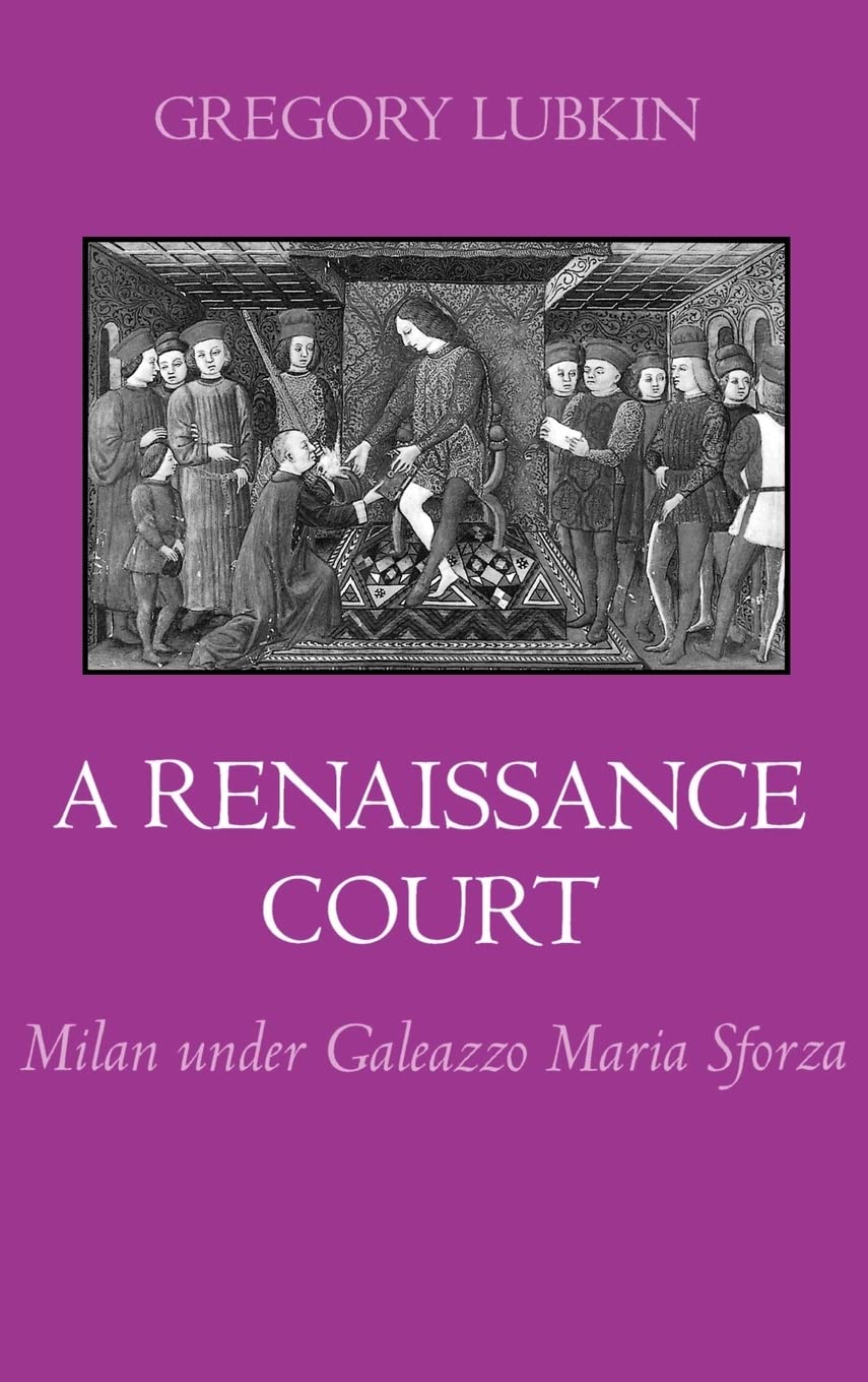A Renaissance Court: Milan Under Galeazzo Maria Sforza Politics & History