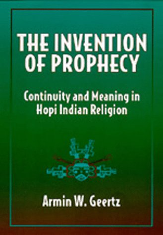 The Invention of Prophecy: Continuity and Meaning in Hopi Indian Religion book