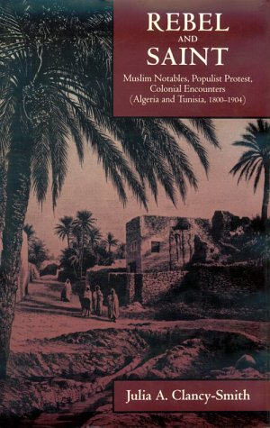 Rebel and Saint: Muslim Notables, Populist Protest, Colonial Encounters (COMPARATIVE STUDIES ON MUSLIM SOCIETIES, V, Band 18) Social Sciences