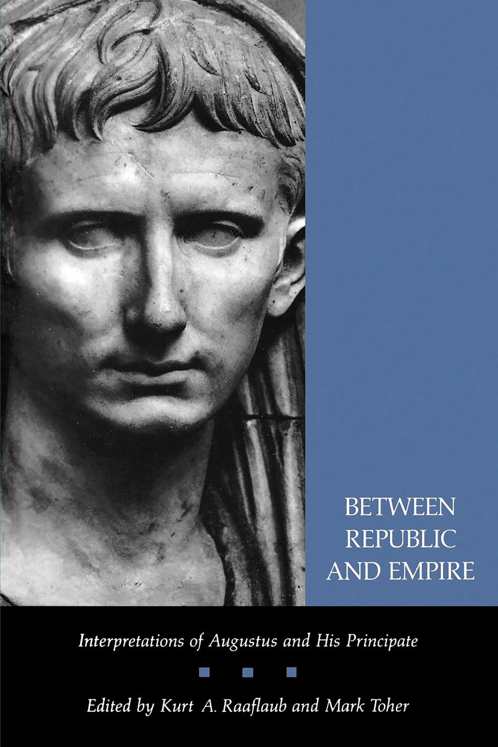 Between Republic and Empire: Interpretations of Augustus and His Principate Politics & History