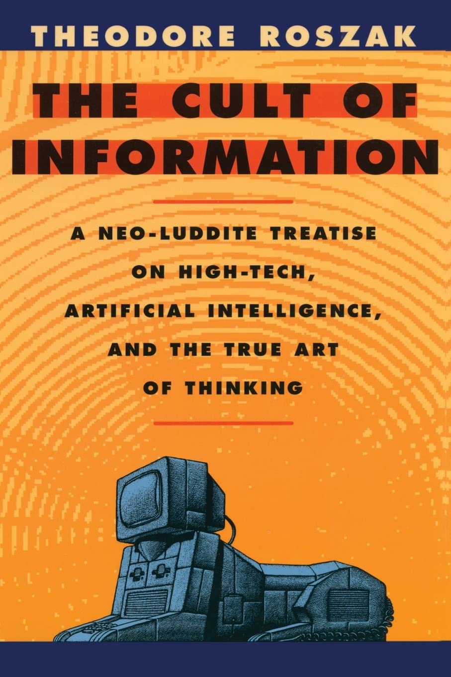 Cult of Information: A Neo-Luddite Treatise on High-Tech, Artificial Intelligence, and the True Art of Thinking Natural Sciences