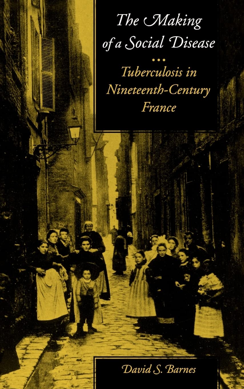 The Making of a Social Disease: Tuberculosis in Nineteenth-Century France book