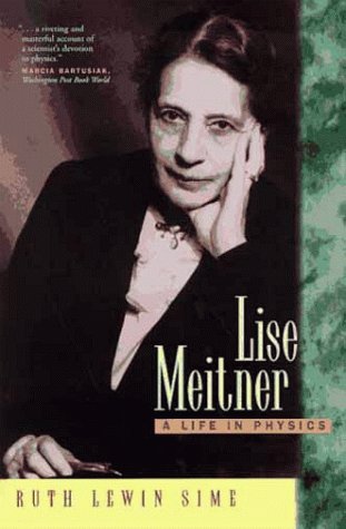 Lise Meitner: A Life in Physics (California Studies in the History of Science, Vol 13, Band 11) Science