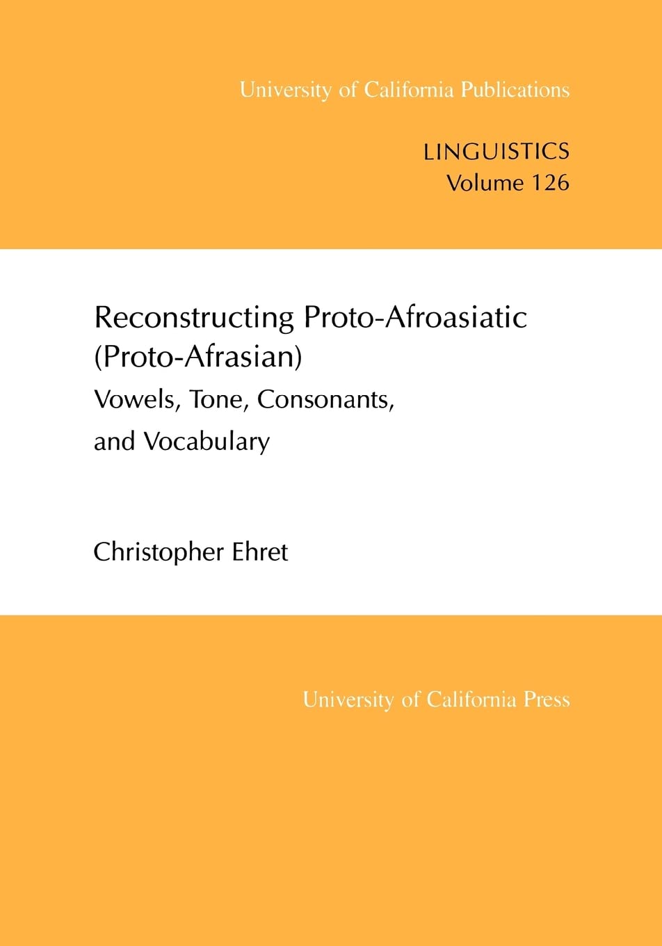 Reconstructing Proto-Afroasiatic (Proto-Afrasian): Vowels, Tone, Consonants, and Vocabulary (Uc Publications in Linguistics, Band 126) Social Sciences