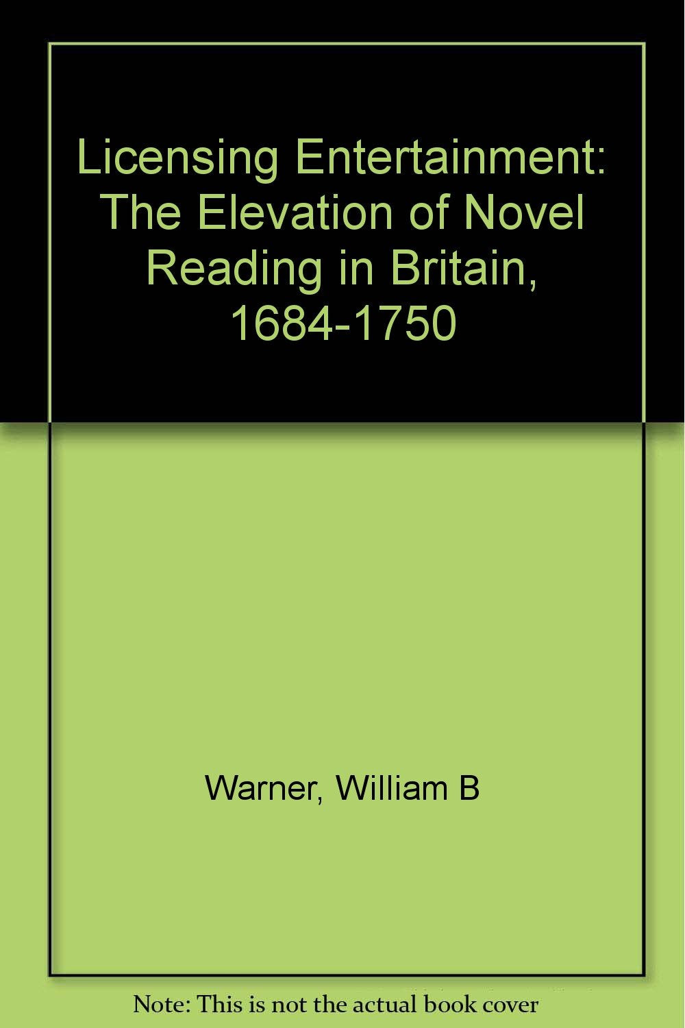 Licensing Entertainment: The Elevation of Novel Reading in Britain, 1684-1750 General education
