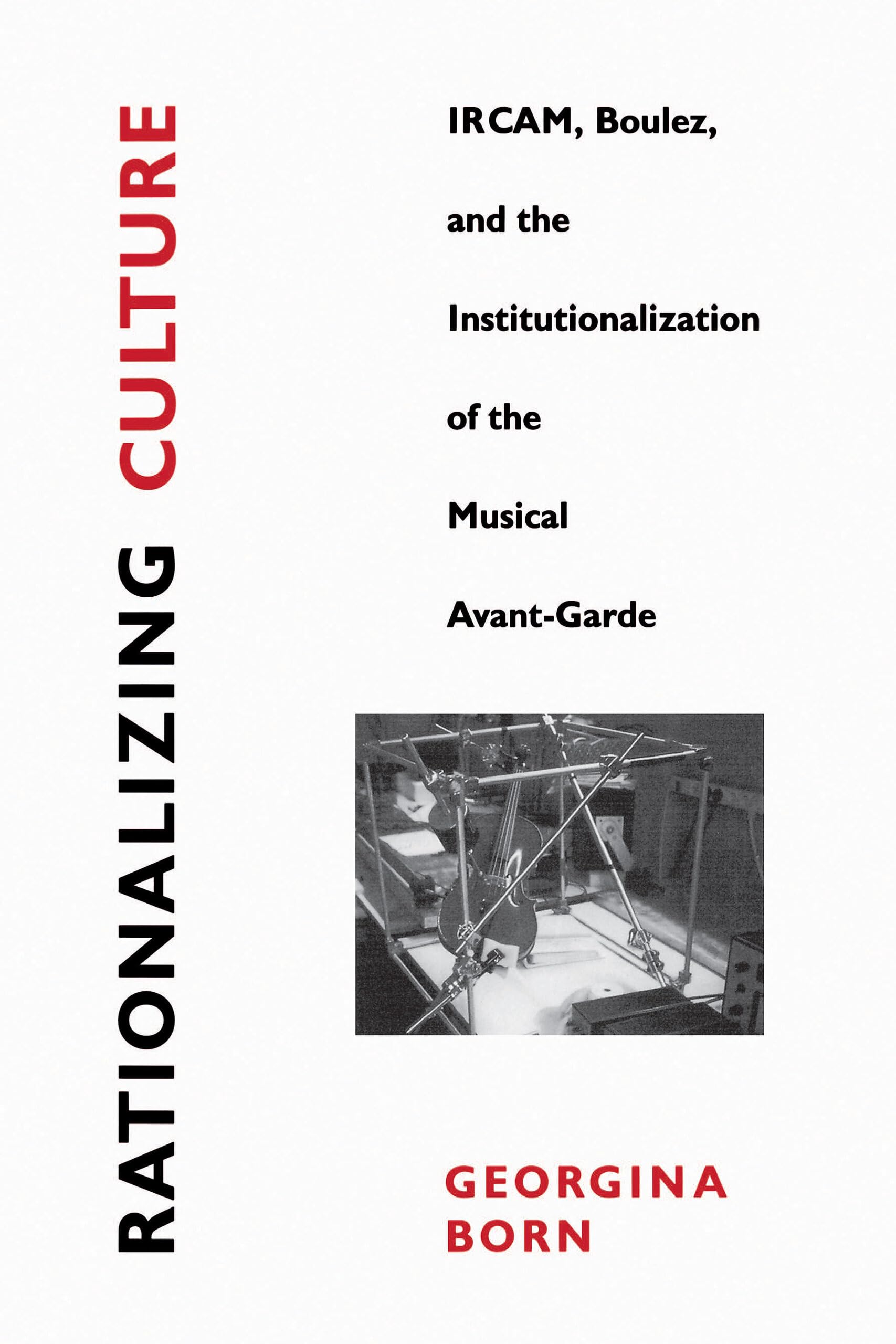 Rationalizing Culture: IRCAM, Boulez, and the Institutionalization of the Musical Avant-Garde (Association) General education