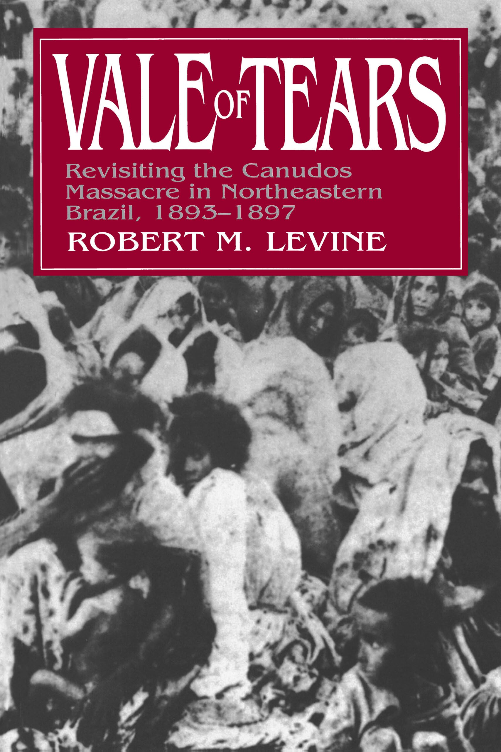 Vale of Tears: Revisiting the Canudos Massacre in Northeastern Brazil, 1893-1897 Social Sciences