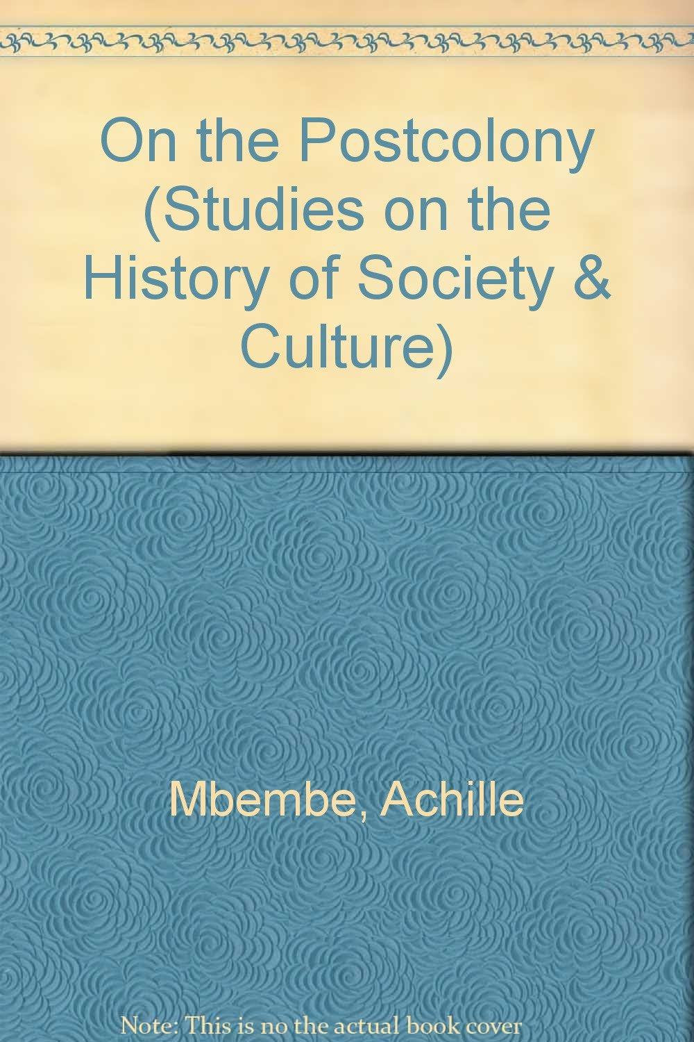 On the Postcolony (STUDIES ON THE HISTORY OF SOCIETY AND CULTURE, Band 41) Social Sciences