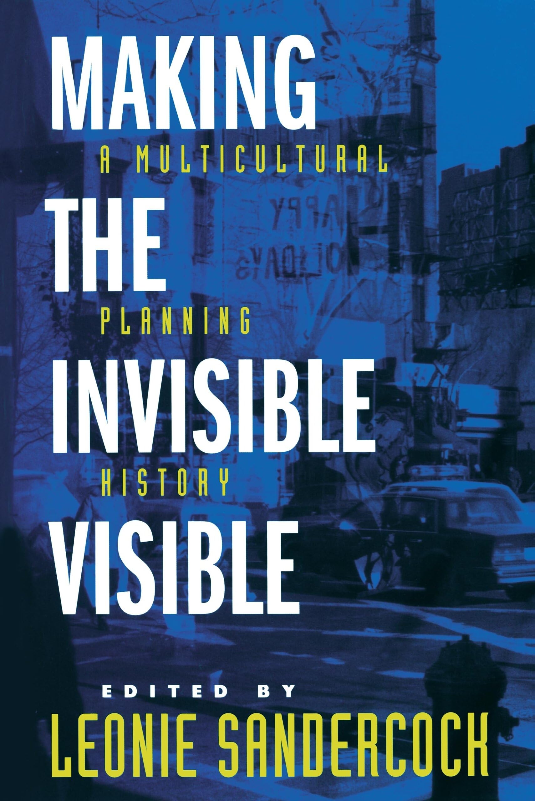 Making the Invisible Visible: A Multicultural Planning History (California Studies in Critical Human Geography, 2, Band 2) Social Sciences