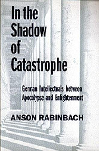 In the Shadow of Catastrophe: German Intellectuals Between Apocalypse and Enlightenment book