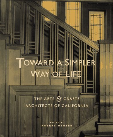 Toward a Simpler Way of Life: The Arts & Crafts Architects of California Architecture