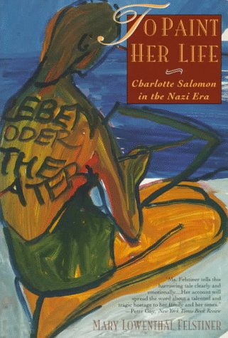 To Paint Her Life: Charlotte Salomon in the Nazi Era Memories
